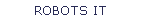 ROBOTS IT